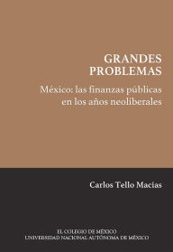 Title: México: las finanzas públicas en los años neoliberales, Author: Carlos Tello Macías