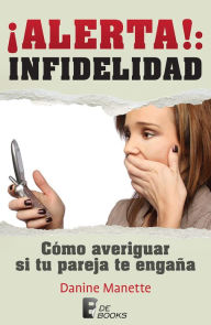 Title: ¡Alerta!: Infidelidad: Cómo averiguar si tu pareja te engaña, Author: Danine Manette