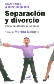 Title: Separación y divorcio: Cómo no afectar a tus hijos, Author: Juan Pablo Arredondo