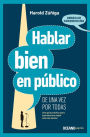 Hablar bien en público de una vez por todas: Una guía práctica para expresarnos mejor ante los demás