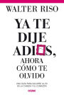 Ya te dije adios y ahora como te olvido?: Como sacarse al ex de la cabeza y el corazon