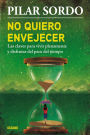 No quiero envejecer: Las claves para vivir plenamente y disfrutar del paso del tiempo