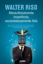 Maravillosamente imperfecto, escandalosamente feliz: Diez premisas liberadoras que transformaran tu vida de manera radical