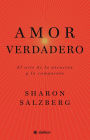 Amor verdadero: El arte de la atencion y la compasion