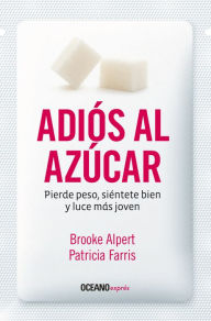 Title: Adiós al azúcar: Pierde peso, siéntete bien y luce más joven, Author: Brooke Alpert