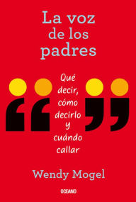 Title: La voz de los padres: Qué decir, cómo decirlo y cuándo callar, Author: Wendy Mogel