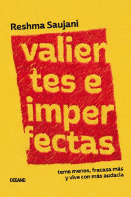 Title: Valientes e imperfectas: Teme menos, fracasa más y vive con más audacia, Author: Reshma Saujani