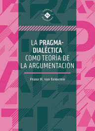 Title: La pragma-dialéctica como teoría de la argumentación, Author: Frans Hendrik van Eemeren