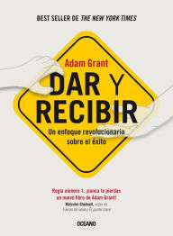 Title: Dar y recibir: Un enfoque revolucionario sobre el éxito (Segunda edicion) / Give and Take: A Revolutionary Approach to Success, Author: Adam Grant