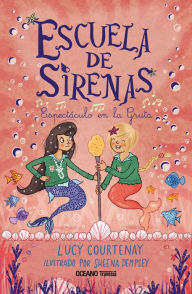 Title: Escuela de sirenas 2. Espectáculo en la Gruta, Author: Lucy Courtenay