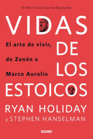 Title: Vidas de los estoicos: El arte de vivir desde Zenón hasta Marco Aurelio, Author: Ryan Holiday