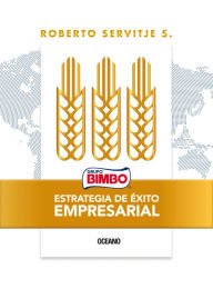Title: Bimbo. Estrategia de éxito empresarial, Author: Roberto Servitje S.