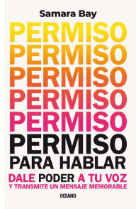 Title: Permiso para hablar: Dale poder a tu voz y transmite un mensaje memorable, Author: Samara Bay