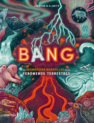 Title: Bang: Las asombrosas maravillas de los fenï¿½menos terrestres, Author: Jennifer N. R. Smith