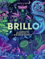 Title: Brillo / Glow: Las asombrosas maravillas de la bioluminescencia / The amazing wonders of bioluminescence, Author: Jennifer N. R. Smith