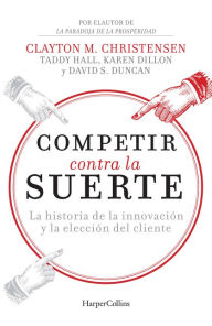 Title: Competir contra la suerte (Competing Against Luck - Spanish Editi: The Story of Innovation and Customer Choice, Author: Clayton Christensen