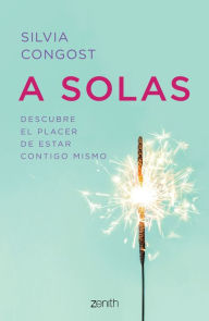 Title: A solas: Descubre el placer de estar contigo mismo: Descubre el placer de estar contigo mismo, Author: Silvia Congost