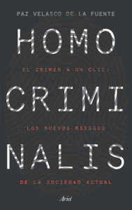 Title: Homo criminalis: El crimen a un clic: los nuevos riesgos de la sociedad actual, Author: Paz Velasco de la Fuente