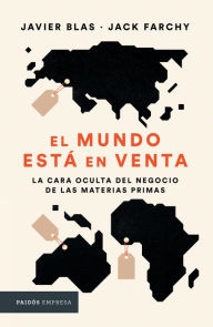 Title: El mundo está en venta. La cara oculta del negocio de las materias primas, Author: Javier Blas