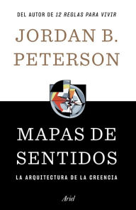Title: Mapas de sentidos: La arquitectura de la creencia, Author: Jordan B. Jordan B.