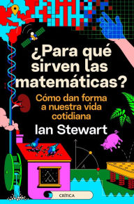 Title: Para qu sirven las matem ticas?: C mo dan forma a nuestra vida cotidiana, Author: Ian Stewart