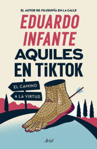 Title: Aquiles en TikTok: El camino a la virtud / Achilles on TikTok: The Path to Virtue, Author: Eduardo Infante