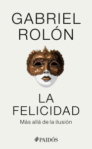 Title: La felicidad: Mas alla de la ilusion / Happiness: Beyond Hope, Author: Gabriel Rol n