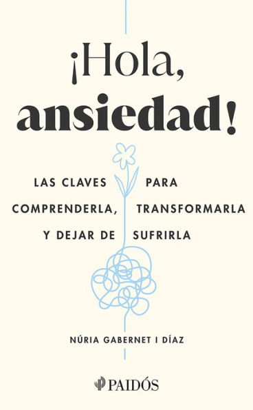 ¡Hola, ansiedad! (Edición mexicana): Las claves para comprenderla, transformarla y dejar de sufrirla