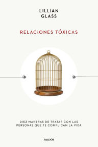 Title: Relaciones tóxicas (Edicion mexicana): Diez maneras de tratar con las personas que te complican la vida, Author: Lillian Glass