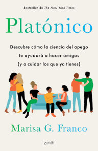 Title: Platónico: Descubre cómo la ciencia del apego te ayudará a hacer amigos (y a cuidar los que ya tienes) / Platonic, Author: Marisa G. Franco