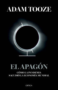 Title: El apagón: Cómo la pandemia sacudió la economía mundial / Shutdown: How Covid Shook the World's Economy, Author: Adam Tooze