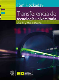 Title: Transferencia de tecnología universitaria: Qué es y cómo hacerla, Author: Tom Hockaday