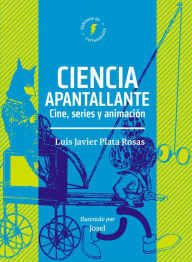 Title: Ciencia apantallante: Cine, series y animación, Author: Luis Javier Plata Rosas