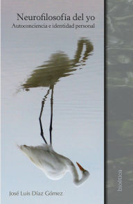 Title: Neurofilosofía del yo: Autoconciencia e identidad personal, Author: José Luis Díaz Gómez