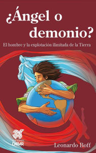 Title: ¿Ángel o demonio?: El hombre y la explotación ilimitada de la Tierra, Author: Leonardo Boff