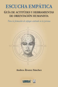 Title: Escucha empática: Guía de actitudes y herramientas de orientación humanista, Author: Andrea Álvarez Sánchez