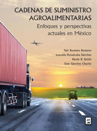 Title: Cadenas de suministro agroalimentarias: Enfoques y perspectivas actuales en México, Author: Yahir Romero Romero
