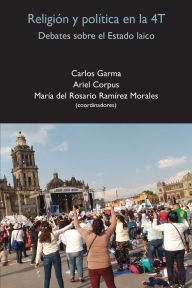 Title: Religión y política en la 4T: Debates sobre el Estado laico, Author: Carlos Garma Navarro