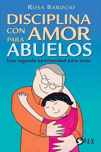 Disciplina con amor para abuelos: Una segunda oportunidad para amar