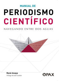 Title: Manual de periodismo científico: Navegando entre dos aguas, Author: René Anaya