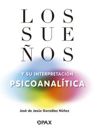 Title: Los sueños y su interpretación psicoanalítica, Author: José de Jesús González Núñez