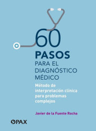 Title: 60 pasos para el diagnóstico médico: Método de interpretación clínica para problemas complejos, Author: Javier De la Fuente Rocha