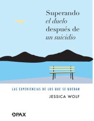 Title: Superando el duelo despuï¿½s de un suicidio: Las experiencias de los que se quedan, Author: Jessica Wolf