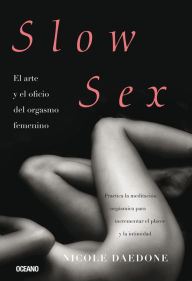 Title: Slow Sex: El arte y el oficio del orgasmo femenino, Author: Nicole Daedone