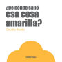 ï¿½De dï¿½nde saliï¿½ esa cosa amarilla?