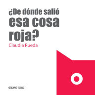 Title: ï¿½De dï¿½nde saliï¿½ esa cosa roja?, Author: Claudia Rueda