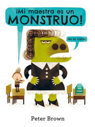 Title: ¡Mi maestra es un monstruo! (My Teacher Is a Monster!), Author: Peter Brown