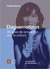 Title: Daguerrotipos: 30 años de encuentro con la cultura, Author: María Yolanda Zamora Puente