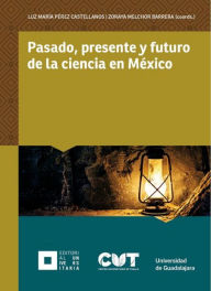 Title: Pasado, presente y futuro de la ciencia en México, Author: Luz María Pérez Castellanos