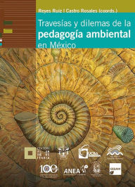 Title: Travesías y dilemas de la pedagogía ambiental en México, Author: Javier Reyes Ruiz